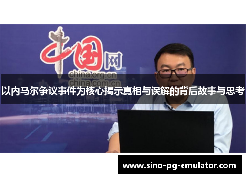 以内马尔争议事件为核心揭示真相与误解的背后故事与思考
