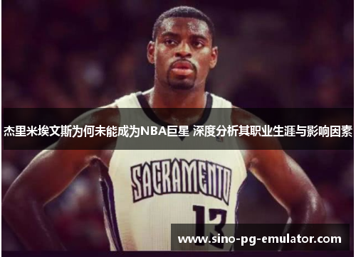 杰里米埃文斯为何未能成为NBA巨星 深度分析其职业生涯与影响因素