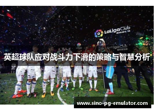 英超球队应对战斗力下滑的策略与智慧分析